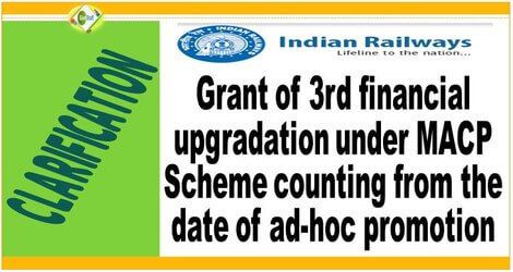 Grant of 3rd financial upgradation under MACP Scheme counting from the date of ad-hoc promotion: Railway Board clarification