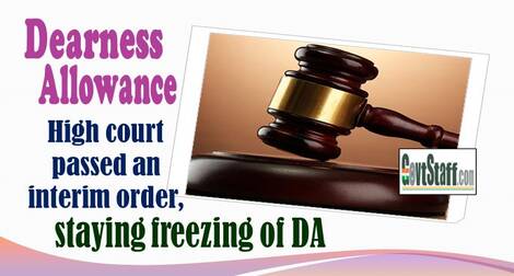 Freezing Dearness Allowance: High court passed an interim order, staying freezing of DA