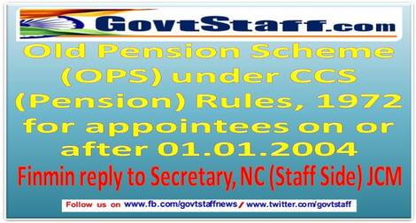 Old Pension Scheme (OPS) under CCS (Pension) Rules, 1972 for appointees on or after 01.01.2004 – Finmin reply to Secretary, NC (Staff Side) JCM