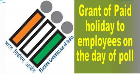 Grant of Paid holiday to employees on the day of poll for General Election in Assam, Kerala, Tamil Nadu, West Bengal, Puduchery and Bye-Election in Tamil Nadu