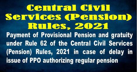Payment of Provisional Pension and gratuity under Rule 62 of the Central Civil Services (Pension) Rules, 2021 in case of delay in issue of PPO authorizing regular pension