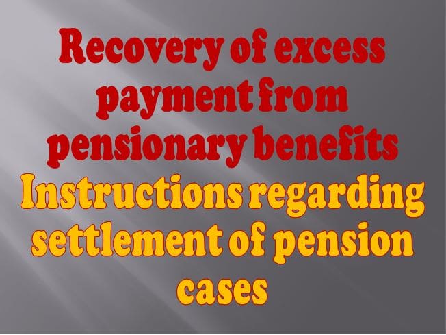 Recovery of excess payment from pensionary benefits: Instructions regarding settlement of pension cases