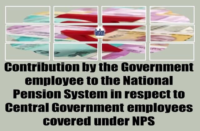 Contribution by the Government employee to the National Pension System in respect to Central Government employees covered under NPS