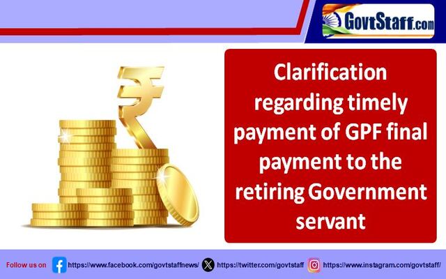 Timely payment of GPF final payment to the retiring Government servant – Clarification by DoPPW